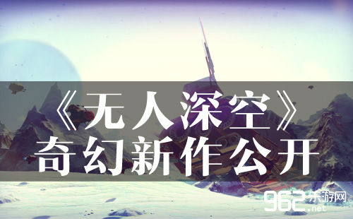 E32015《无人深空》合作新做公开 凋零世界天下任您探供